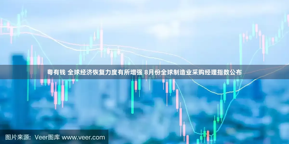 粤有钱 全球经济恢复力度有所增强 8月份全球制造业采购经理指数公布